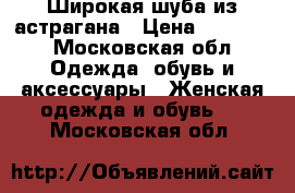 Широкая шуба из астрагана › Цена ­ 45 000 - Московская обл. Одежда, обувь и аксессуары » Женская одежда и обувь   . Московская обл.